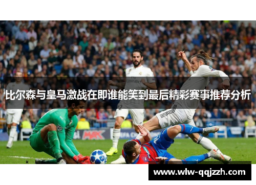 比尔森与皇马激战在即谁能笑到最后精彩赛事推荐分析